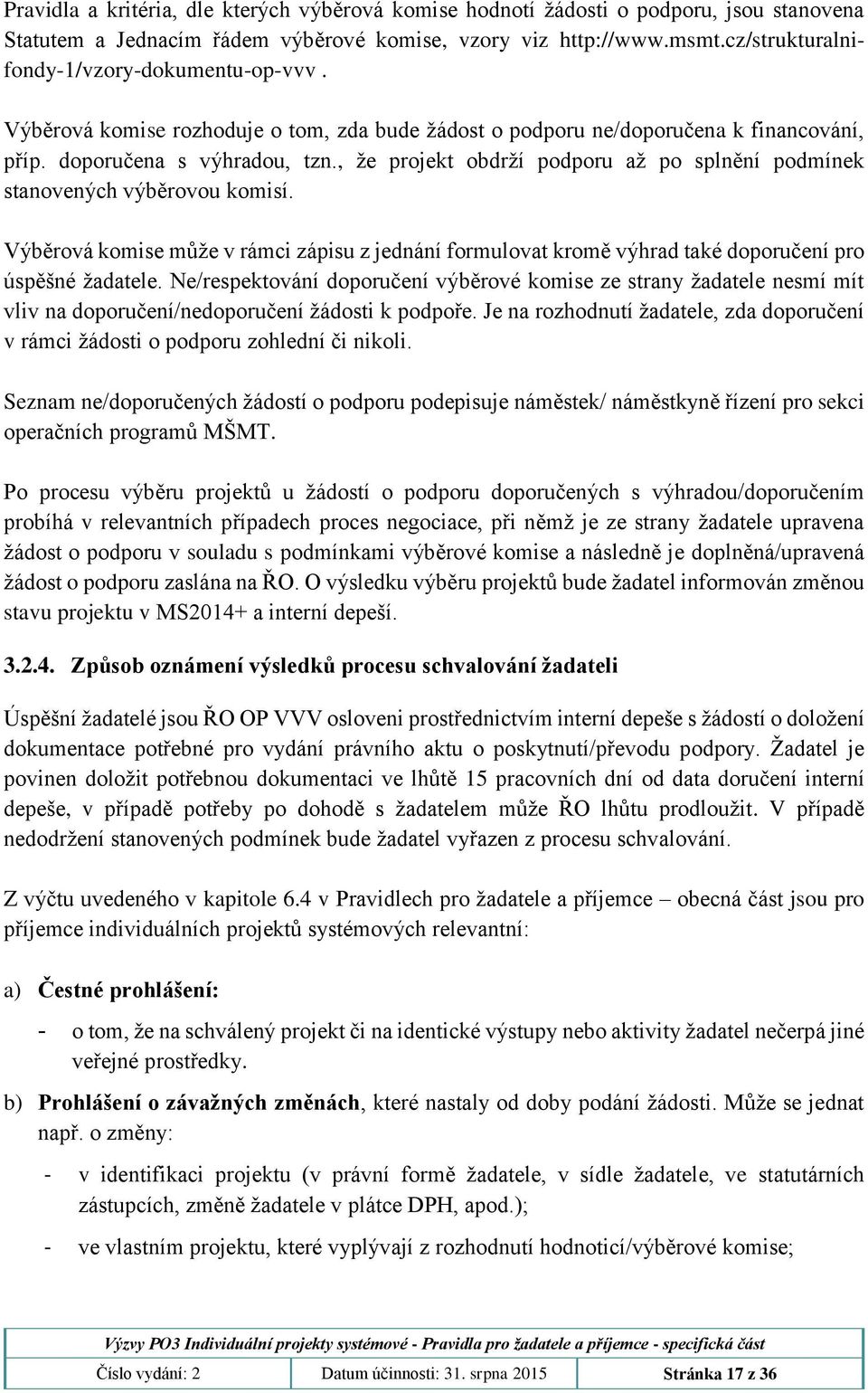 , že projekt obdrží podporu až po splnění podmínek stanovených výběrovou komisí. Výběrová komise může v rámci zápisu z jednání formulovat kromě výhrad také doporučení pro úspěšné žadatele.