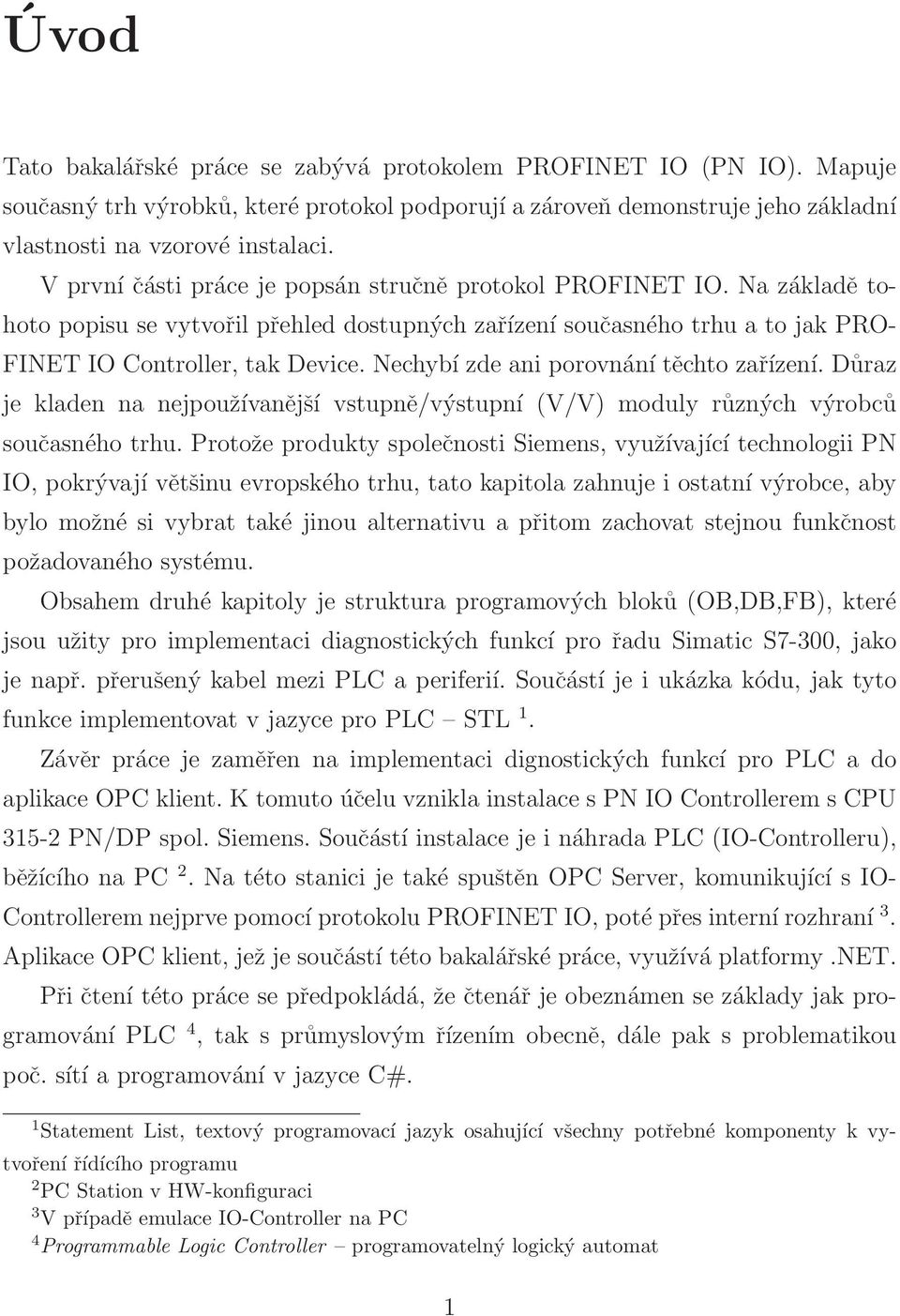 Nechybí zde ani porovnání těchto zařízení. Důraz je kladen na nejpoužívanější vstupně/výstupní (V/V) moduly různých výrobců současného trhu.