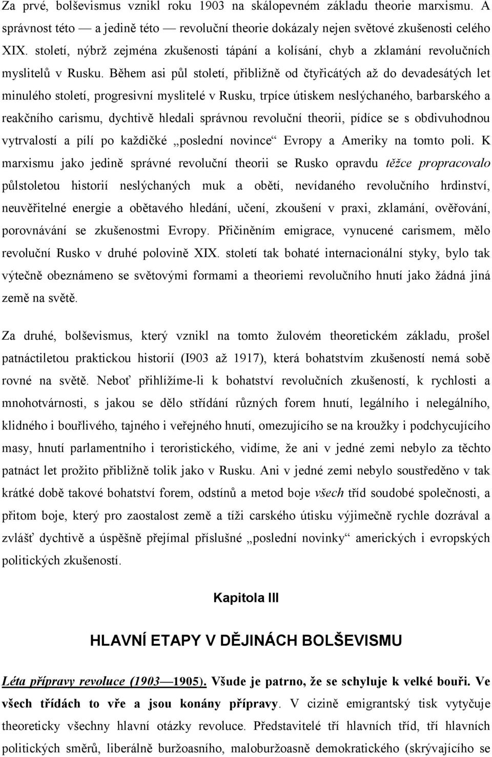 Během asi půl století, přibliţně od čtyřicátých aţ do devadesátých let minulého století, progresivní myslitelé v Rusku, trpíce útiskem neslýchaného, barbarského a reakčního carismu, dychtivě hledali