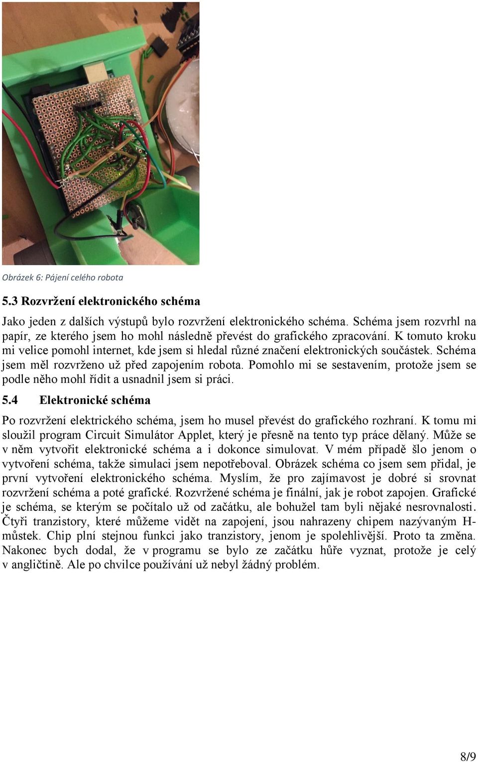 Schéma jsem měl rozvrženo už před zapojením robota. Pomohlo mi se sestavením, protože jsem se podle něho mohl řídit a usnadnil jsem si práci. 5.