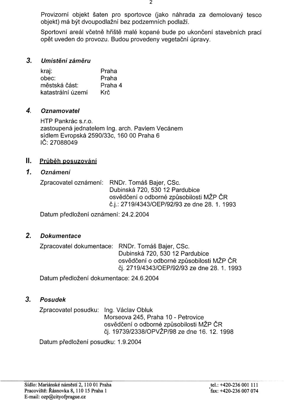 Umístìní zámìru kraj: obec: mìstská èást: katastrální území Praha Praha Praha 4 Krè 4. Oznamovatel HTP Pankrác s.r.o. zastoupená jednatelem Ing. arch.