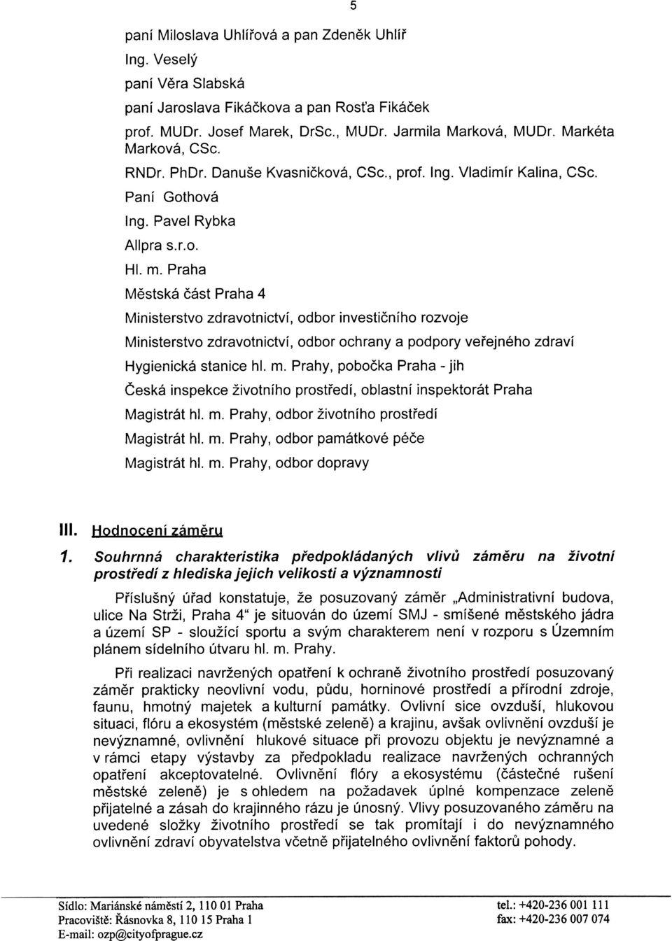 Praha Mìstská èást Praha 4 Ministerstvo zdravotnictví, odbor investièního rozvoje Ministerstvo zdravotnictví, odbor ochrany a podpory veøejného zdraví Hygienická stanice hl. m.