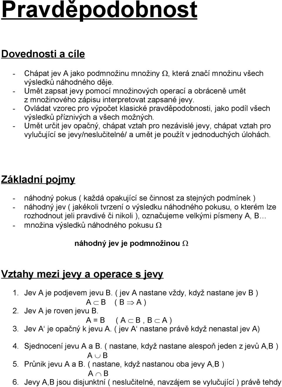 - Ovládat vzorec pro výpočet klasické pravděpodobnosti, jako podíl všech výsledků příznivých a všech možných.