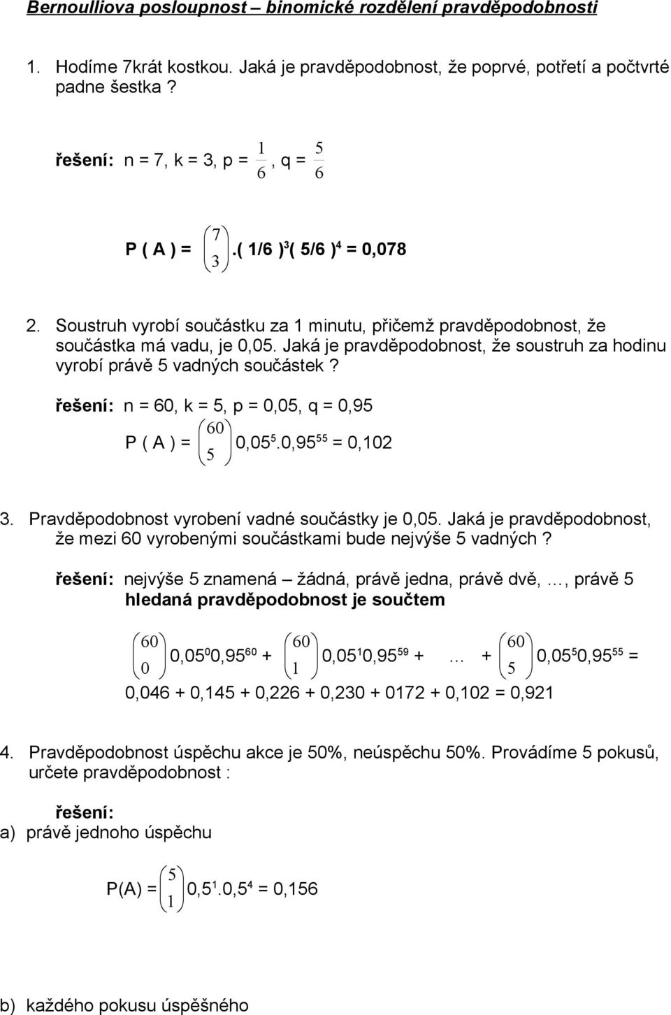 Jaká je pravděpodobnost, že soustruh za hodinu vyrobí právě 5 vadných součástek? řešení: n = 60, k = 5, p = 0,05, q = 0,95 60 P ( A ) = 0,055.0,95 55 = 0,102 5 3.