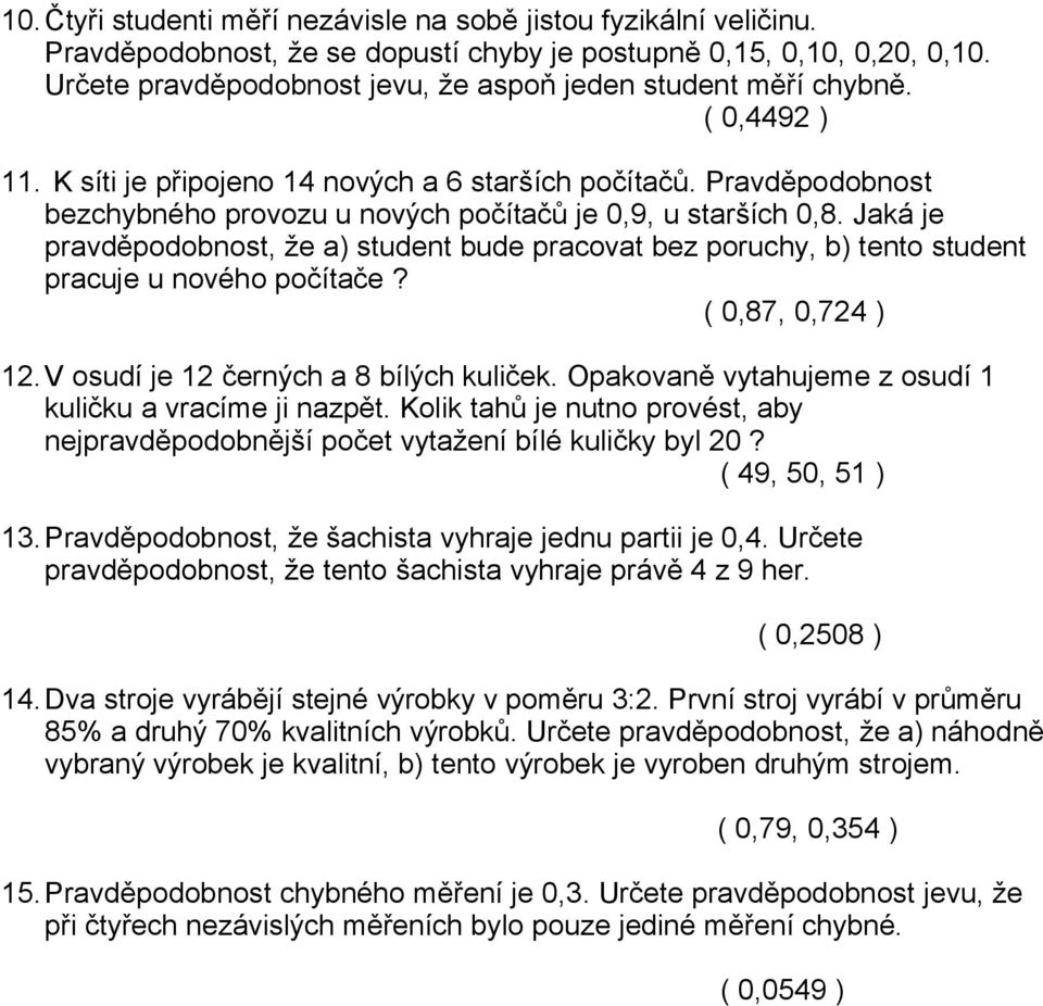 Pravděpodobnost bezchybného provozu u nových počítačů je 0,9, u starších 0,8. Jaká je pravděpodobnost, že a) student bude pracovat bez poruchy, b) tento student pracuje u nového počítače?