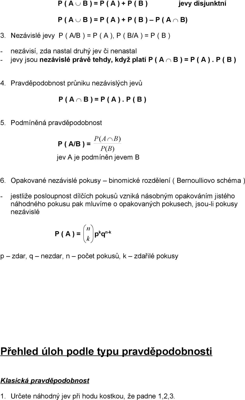 Pravděpodobnost průniku nezávislých jevů P ( A B ) = P ( A ). P ( B ) 5. Podmíněná pravděpodobnost P( A B) P ( A/B ) = P( B) jev A je podmíněn jevem B 6.