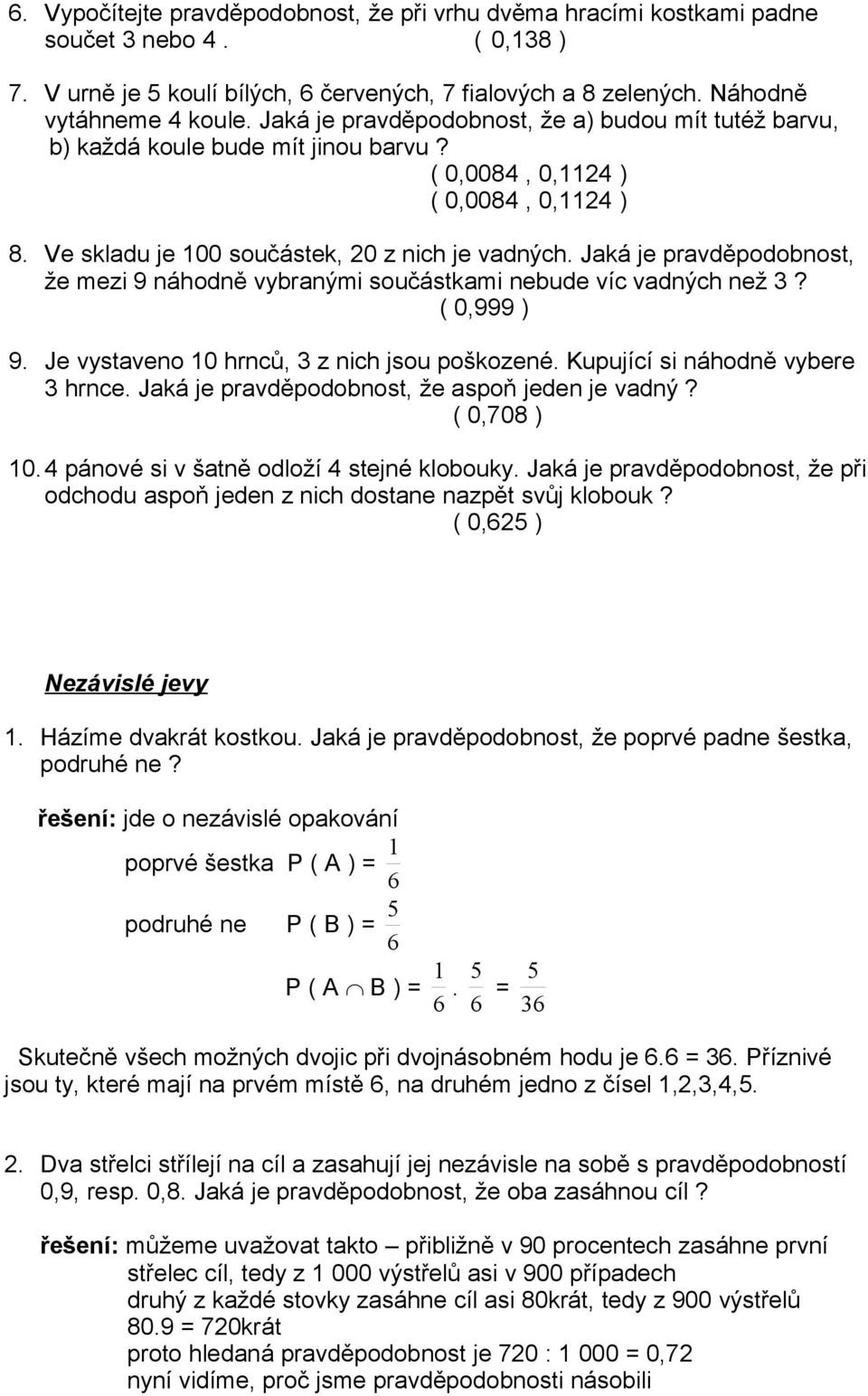 Jaká je pravděpodobnost, že mezi 9 náhodně vybranými součástkami nebude víc vadných než 3? ( 0,999 ) 9. Je vystaveno 10 hrnců, 3 z nich jsou poškozené. Kupující si náhodně vybere 3 hrnce.