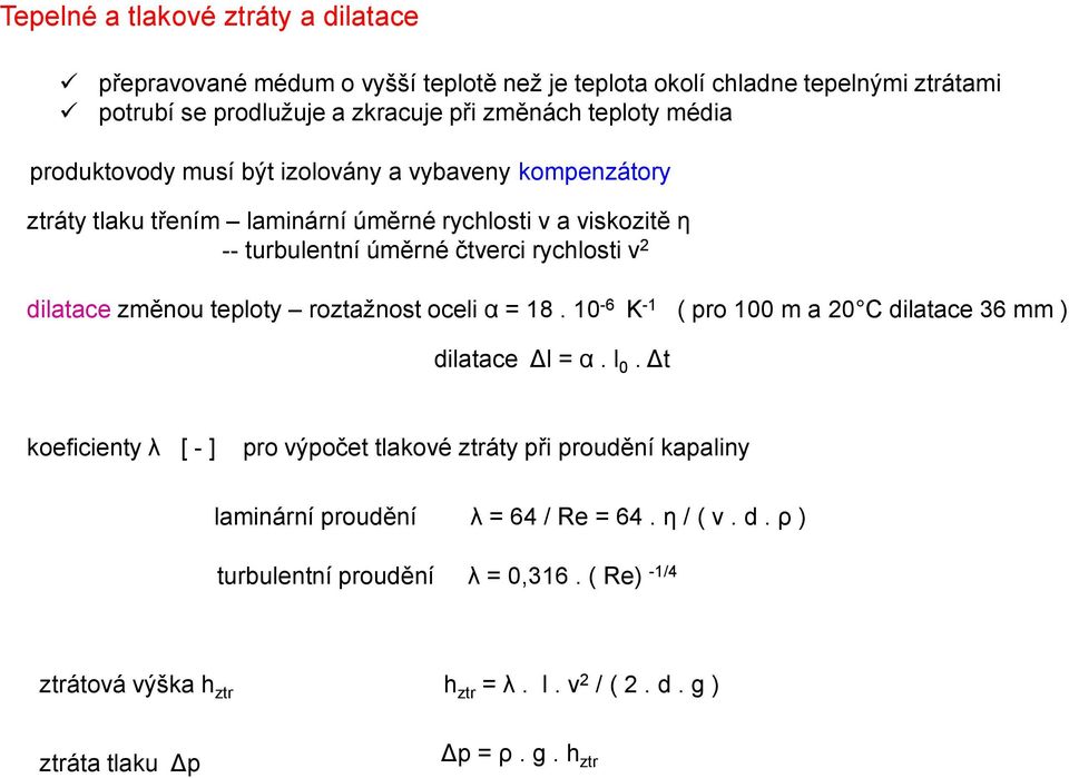 změnou teploty roztažnost oceli α = 18. 10-6 K -1 ( pro 100 m a 20 C dilatace 36 mm ) dilatace Δl = α. l 0.