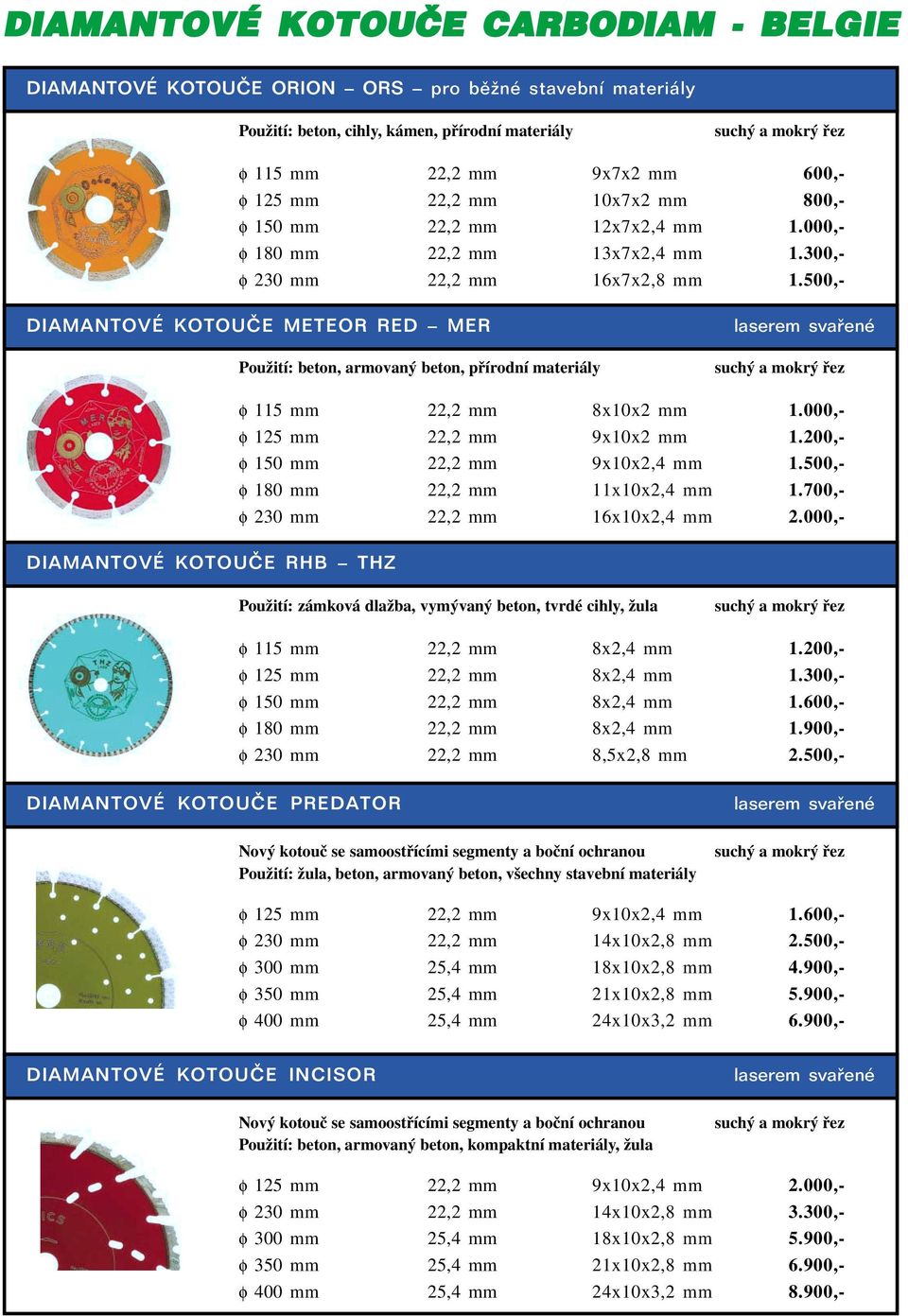 500,- DIAMANTOVÉ KOTOUČE METEOR RED MER Použití: beton, armovaný beton, přírodní materiály φ 115 mm 22,2 mm 8x10x2 mm 1.000,- φ 125 mm 22,2 mm 9x10x2 mm 1.200,- φ 150 mm 22,2 mm 9x10x2,4 mm 1.