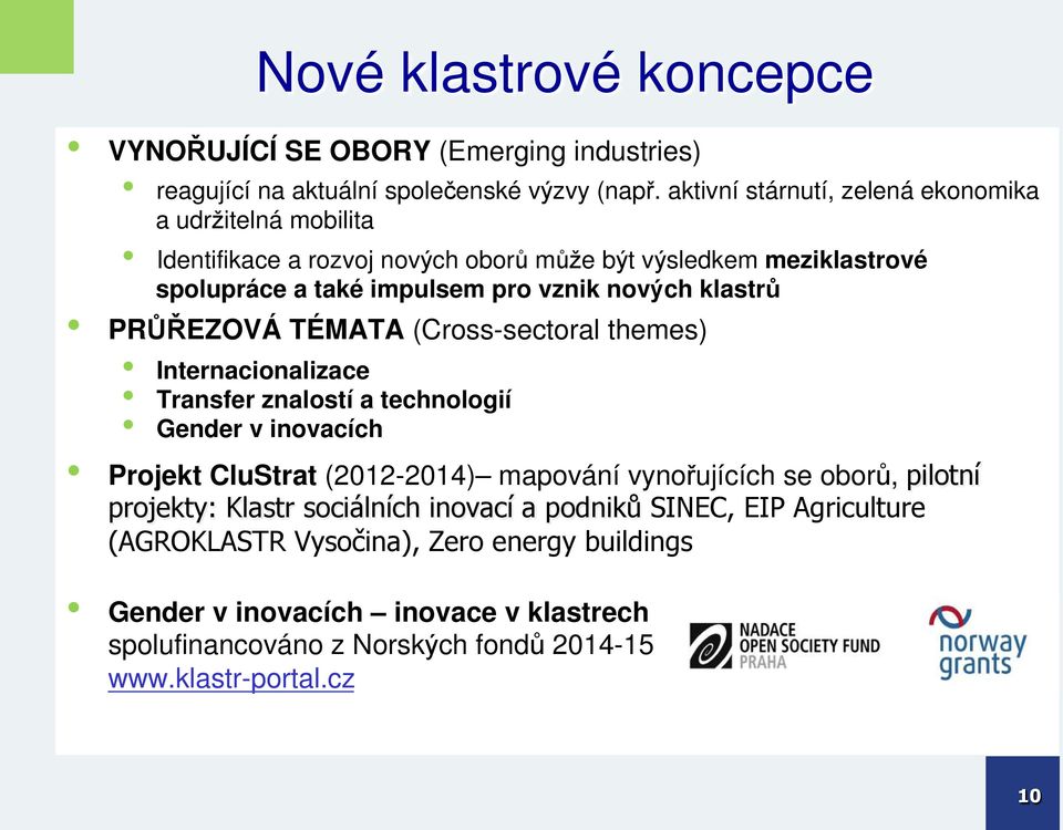 klastrů PRŮŘEZOVÁ TÉMATA (Cross-sectoral themes) Internacionalizace Transfer znalostí a technologií Gender v inovacích Projekt CluStrat (2012-2014) mapování vynořujících