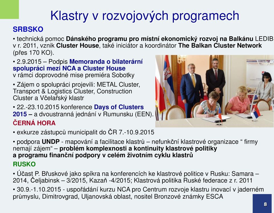 2015 Podpis Memoranda o bilaterární spolupráci mezi NCA a Cluster House v rámci doprovodné mise premiéra Sobotky Zájem o spolupráci projevili: METAL Cluster, Transport & Logistics Cluster,