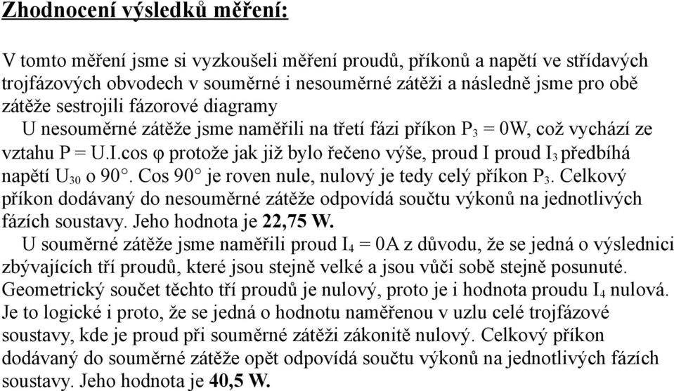 cos φ protože jak již bylo řečeno výše, proud I proud I 3 předbíhá napětí U 30 o 90. Cos 90 je roven nule, nulový je tedy celý příkon P 3.