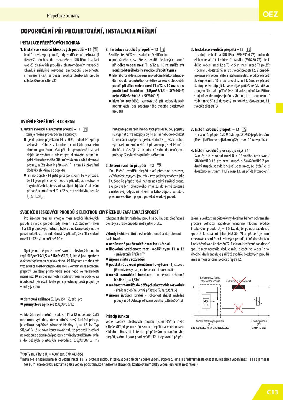 Instalaci svodičů bleskových proudů v elektroměrovém rozváděči schvalují příslušné rozvodné energetické společnosti. V neměřené části se použijí svodiče bleskových proudů SJBplus50 nebo SJBpro35.