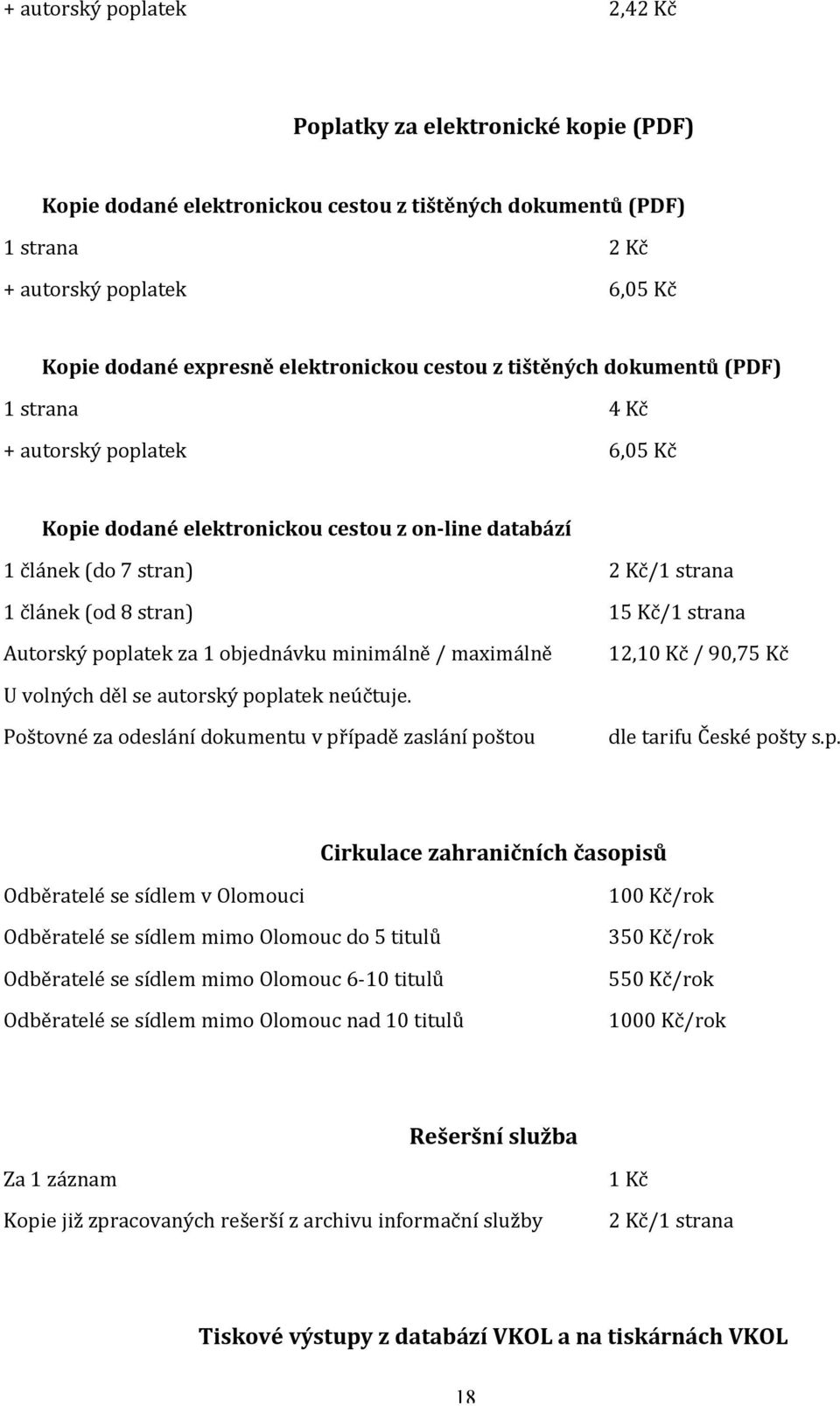 stran) 15 Kč/1 strana Autorský poplatek za 1 objednávku minimálně / maximálně 12,10 Kč / 90,75 Kč U volných děl se autorský poplatek neúčtuje.