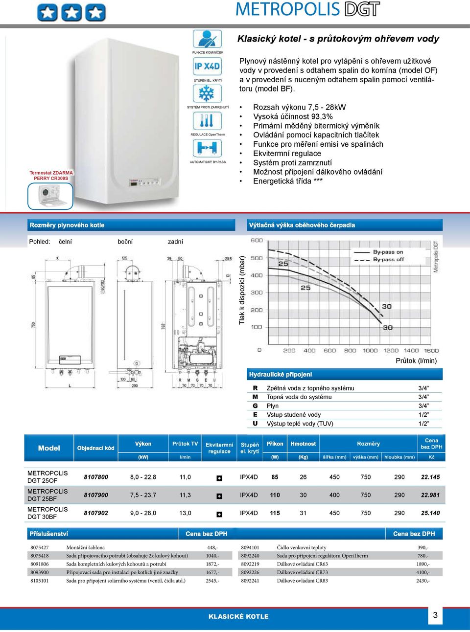 Termostat ZDARMA PERRY CR309S SYSTÉM PROTI ZAMRZNUTÍ REGULACE OpenTherm AUTOMATICKÝ BY-PASS Rozsah výkonu 7,5-28kW Vysoká účinnost 93,3% Primární měděný bitermický výměník Ovládání pomocí kapacitních