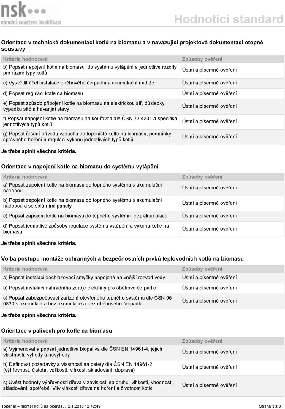 havarijní stavy f) Popsat napojení kotle na biomasu na kouřovod dle ČSN 73 4201 a specifika jednotlivých typů kotlů g) Popsat řešení přívodu vzduchu do topeniště kotle na biomasu, podmínky správného