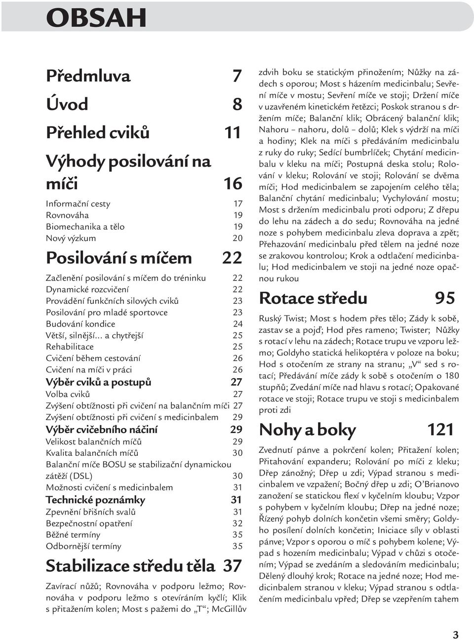.. a chytřejší 25 Rehabilitace 25 Cvičení během cestování 26 Cvičení na míči v práci 26 Výběr cviků a postupů 27 Volba cviků 27 Zvýšení obtížnosti při cvičení na balančním míči 27 Zvýšení obtížnosti