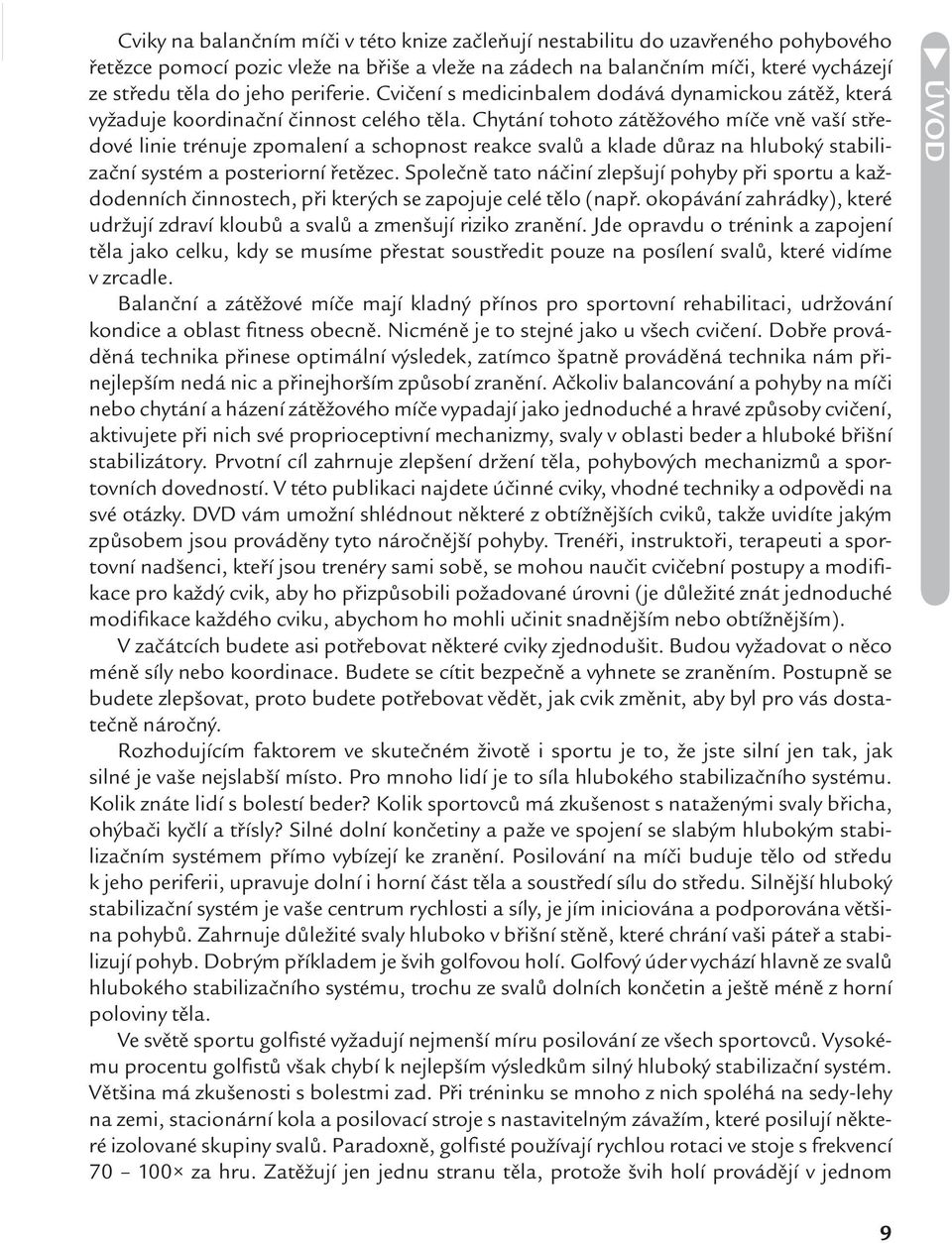 Chytání tohoto zátěžového míče vně vaší středové linie trénuje zpomalení a schopnost reakce svalů a klade důraz na hluboký stabilizační systém a posteriorní řetězec.