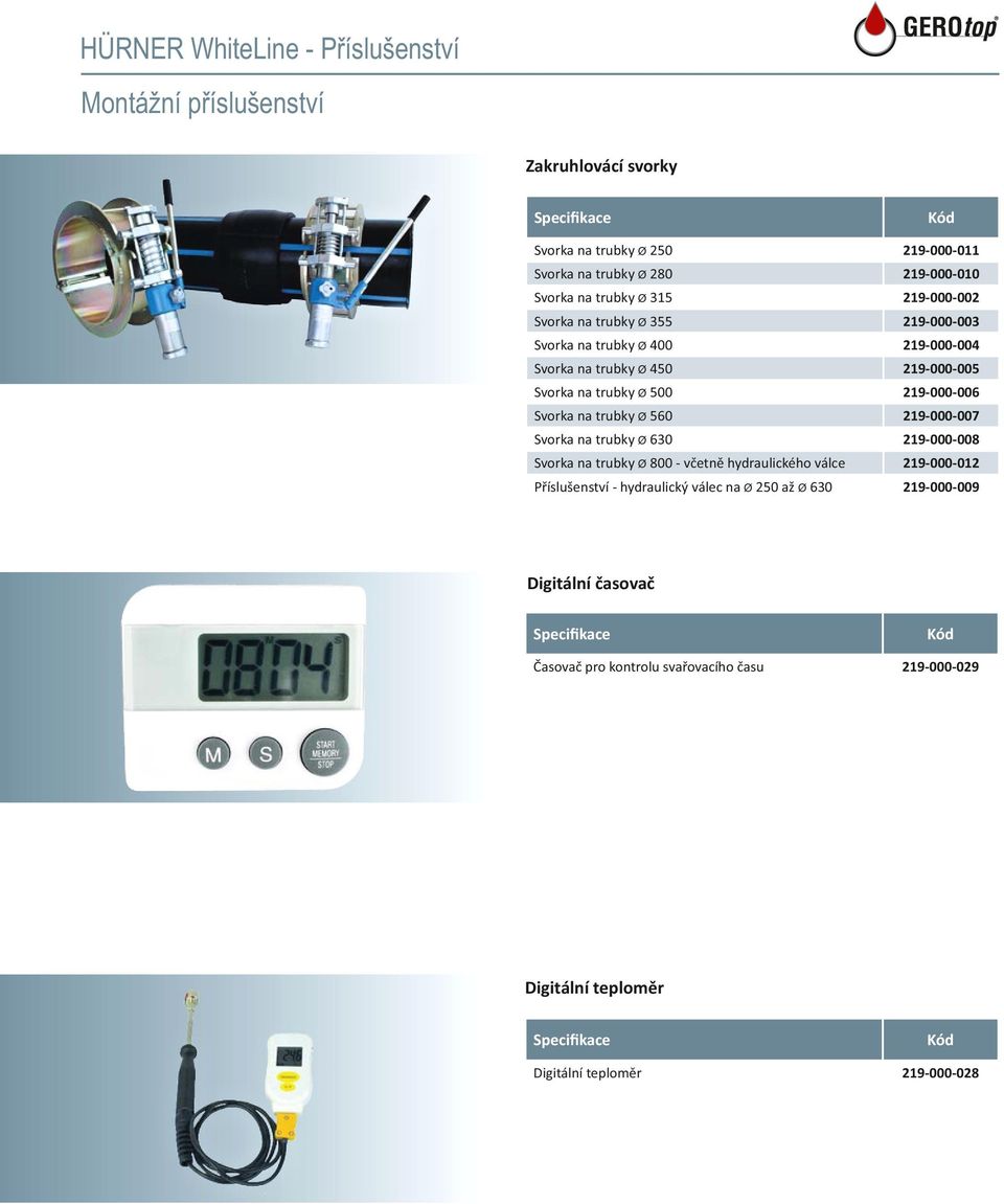 trubky Ø 560 219 000 007 Svorka na trubky Ø 630 219 000 008 Svorka na trubky Ø 800 včetně hydraulického válce 219 000 012 Příslušenství hydraulický