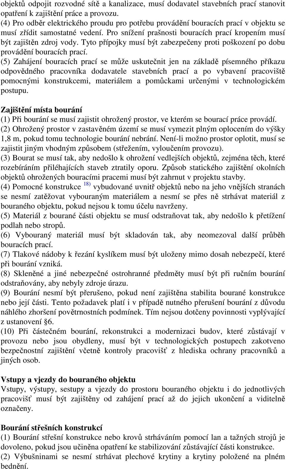 Tyto přípojky musí být zabezpečeny proti poškození po dobu provádění bouracích prací.