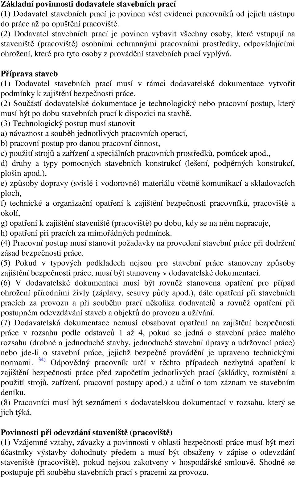 provádění stavebních prací vyplývá. Příprava staveb (1) Dodavatel stavebních prací musí v rámci dodavatelské dokumentace vytvořit podmínky k zajištění bezpečnosti práce.