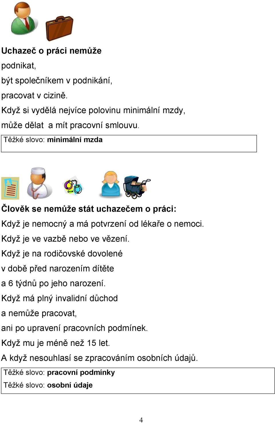 Těžké slovo: minimální mzda Člověk se nemůže stát uchazečem o práci: Když je nemocný a má potvrzení od lékaře o nemoci. Když je ve vazbě nebo ve vězení.