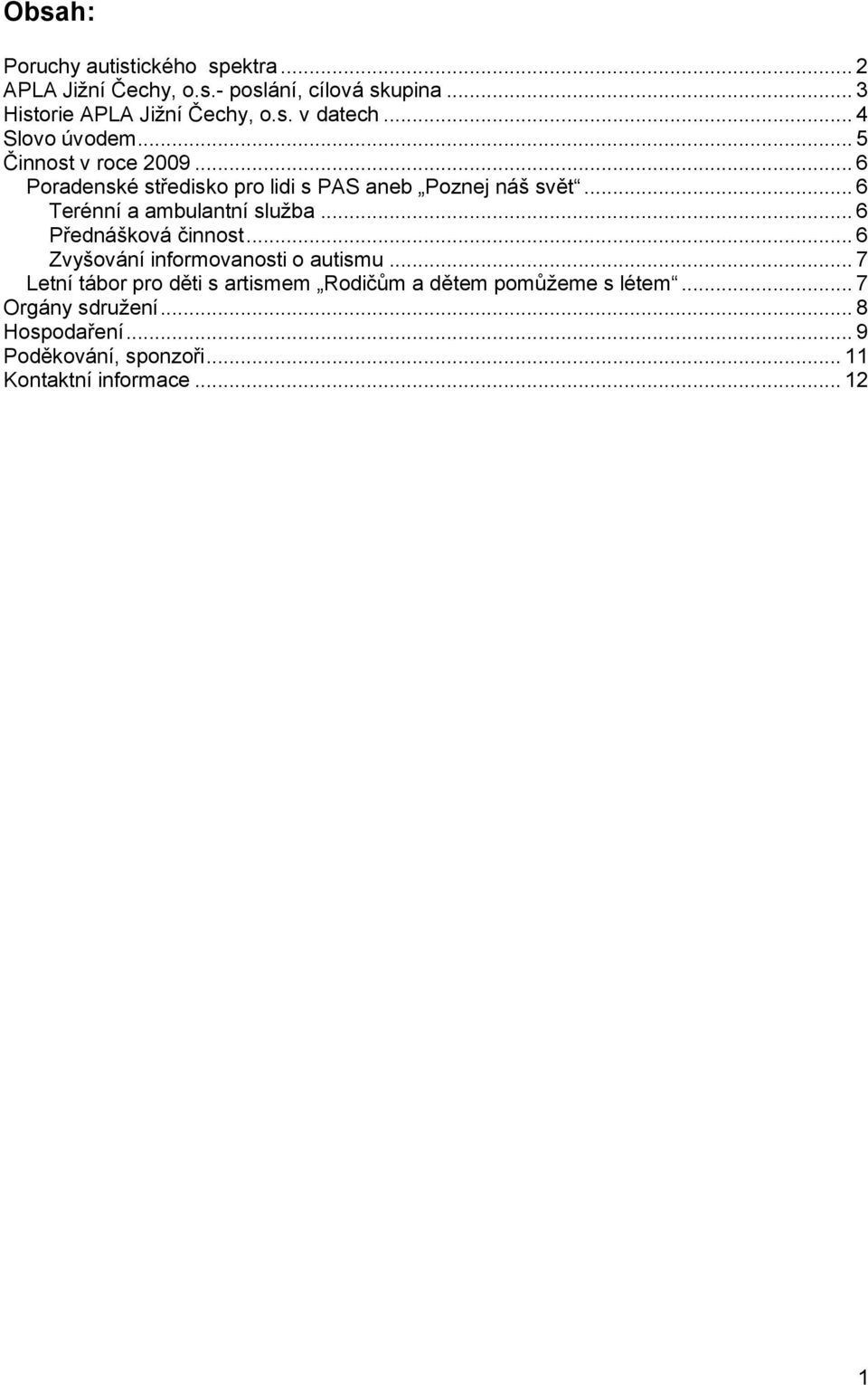 .. 6 Terénní a ambulantní sluţba... 6 Přednášková činnost... 6 Zvyšování informovanosti o autismu.