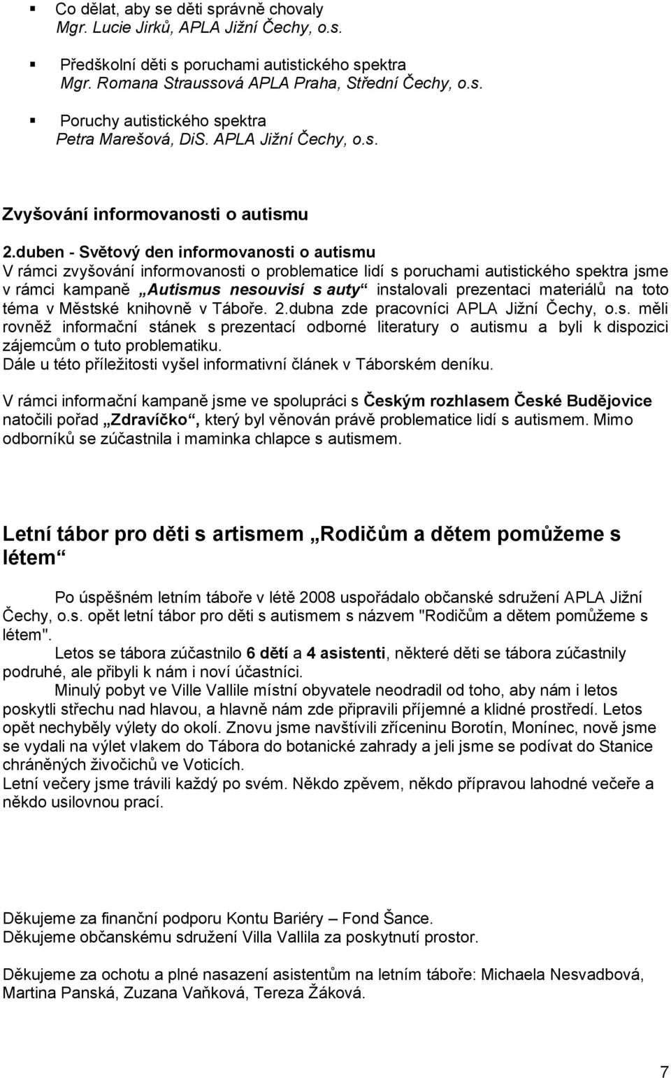 duben - Světový den informovanosti o autismu V rámci zvyšování informovanosti o problematice lidí s poruchami autistického spektra jsme v rámci kampaně Autismus nesouvisí s auty instalovali