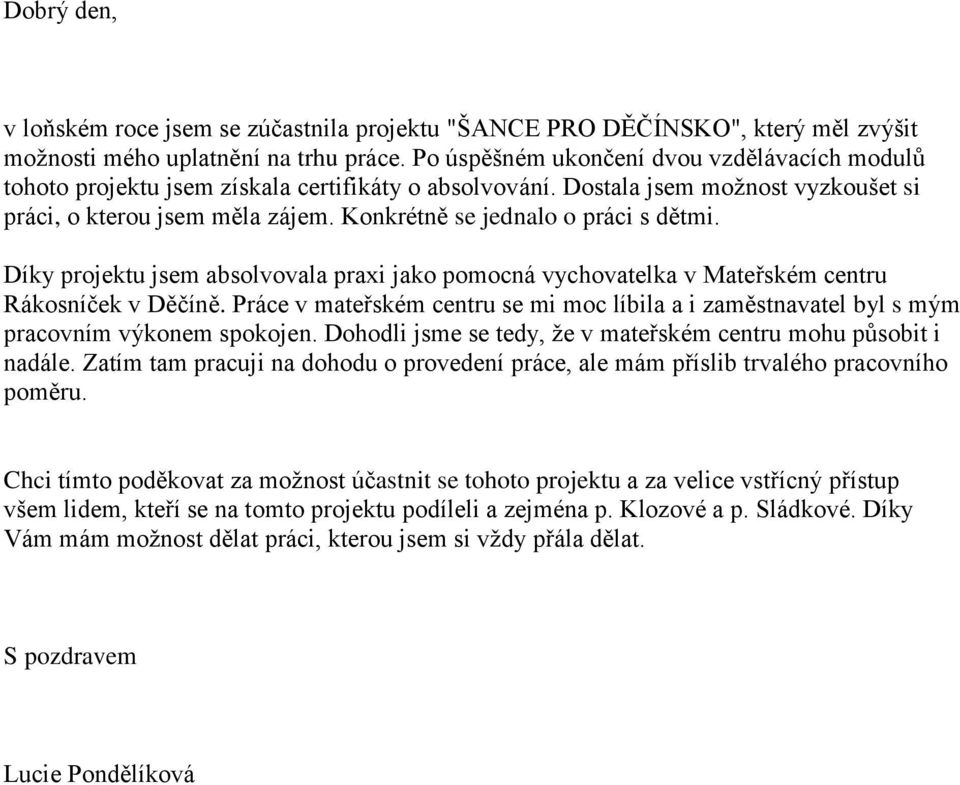 Konkrétně se jednalo o práci s dětmi. Díky projektu jsem absolvovala praxi jako pomocná vychovatelka v Mateřském centru Rákosníček v Děčíně.