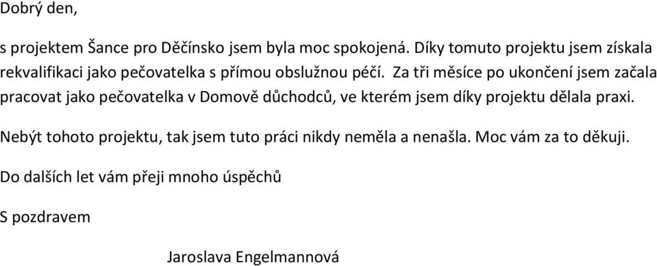 Za tři měsíce po ukončení jsem začala pracovat jako pečovatelka v Domově důchodců, ve kterém jsem díky