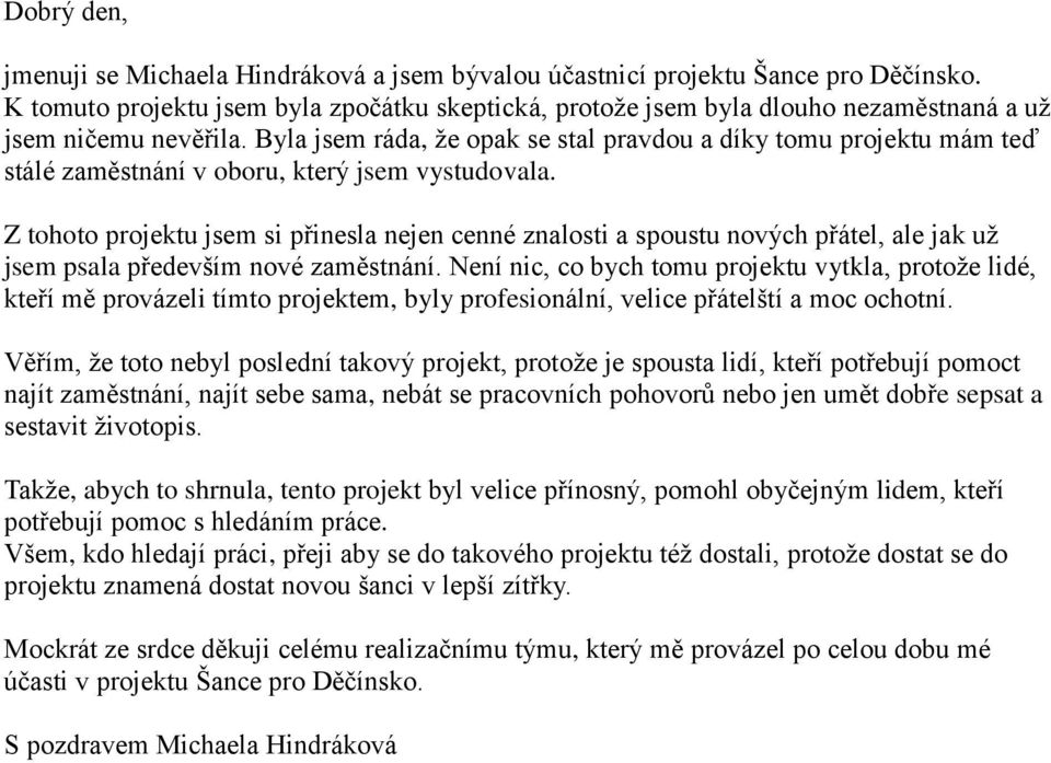 Z tohoto projektu jsem si přinesla nejen cenné znalosti a spoustu nových přátel, ale jak už jsem psala především nové zaměstnání.