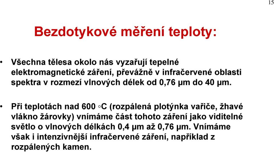 Při teplotách nad 600 C (rozpálená plotýnka vařiče, žhavé vlákno žárovky) vnímáme část tohoto záření jako