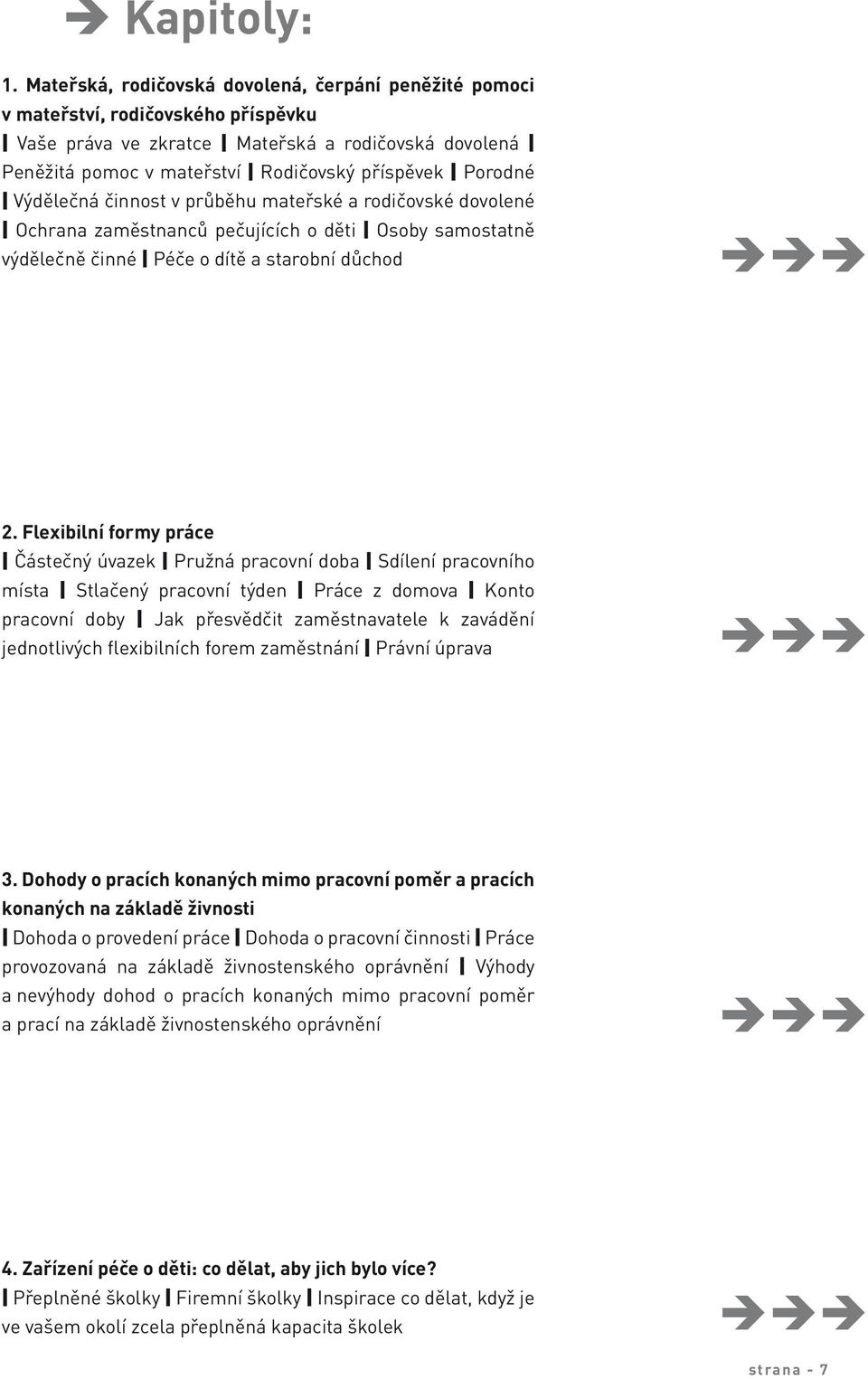 Výdělečná činnost v průběhu mateřské a rodičovské dovolené Ochrana zaměstnanců pečujících o děti Osoby samostatně výdělečně činné Péče o dítě a starobní důchod èèè 2.