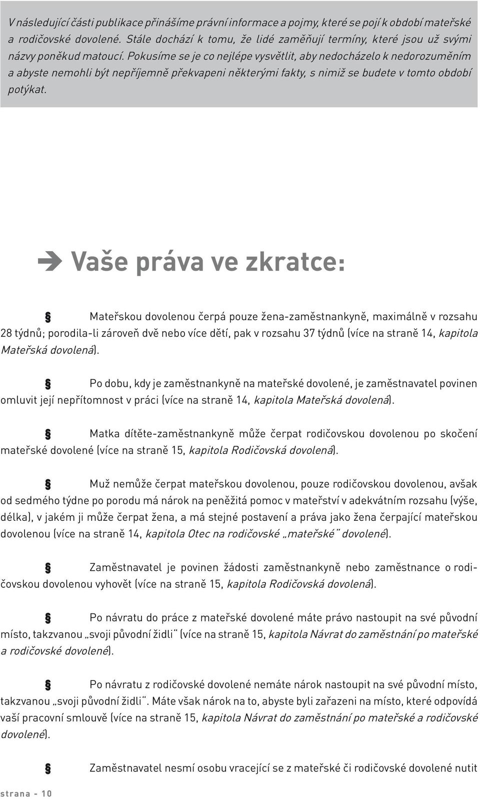 Pokusíme se je co nejlépe vysvětlit, aby nedocházelo k nedorozuměním a abyste nemohli být nepříjemně překvapeni některými fakty, s nimiž se budete v tomto období potýkat.