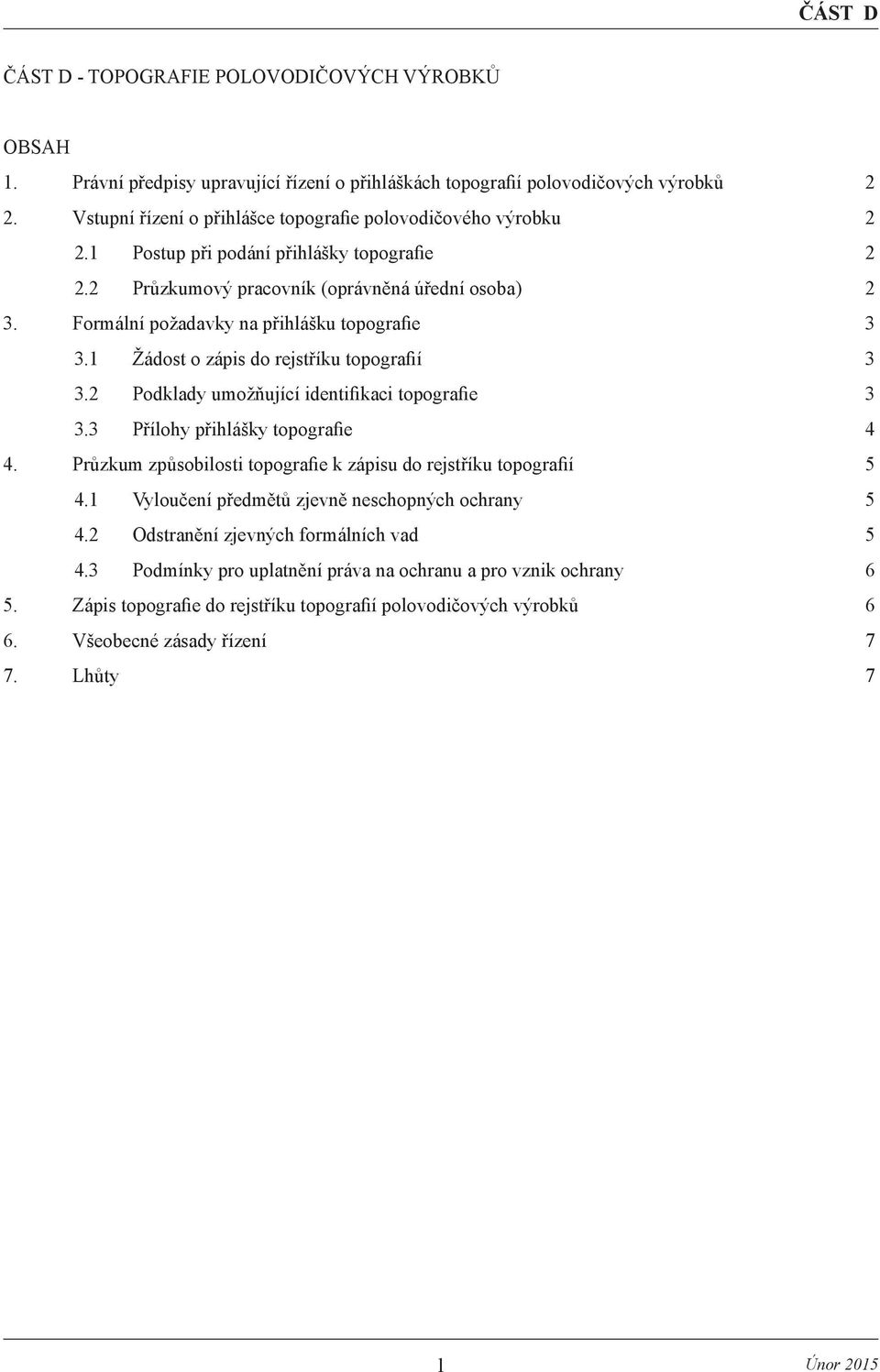 Formální požadavky na přihlášku topografie 3 3.1 Žádost o zápis do rejstříku topografií 3 3.2 Podklady umožňující identifikaci topografie 3 3.3 Přílohy přihlášky topografie 4 4.