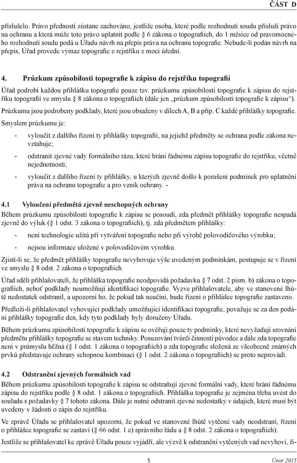 rozhodnutí soudu podá u Úřadu návrh na přepis práva na ochranu topografie. Nebude-li podán návrh na přepis, Úřad provede výmaz topografie z rejstříku z moci úřední. 4.