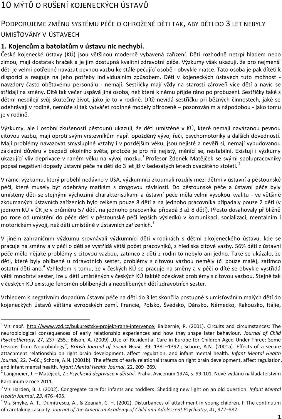 Výzkumy však ukazují, že pro nejmenší děti je velmi potřebné navázat pevnou vazbu ke stálé pečující osobě - obvykle matce.