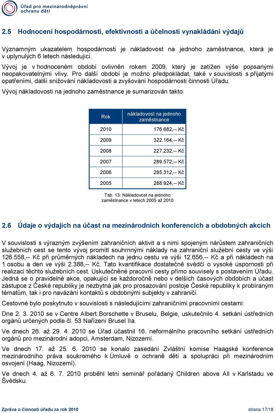 Pro další období je možno předpokládat, také v souvislosti s přijatými opatřeními, další snižování nákladovosti a zvyšování hospodárnosti činnosti Úřadu.