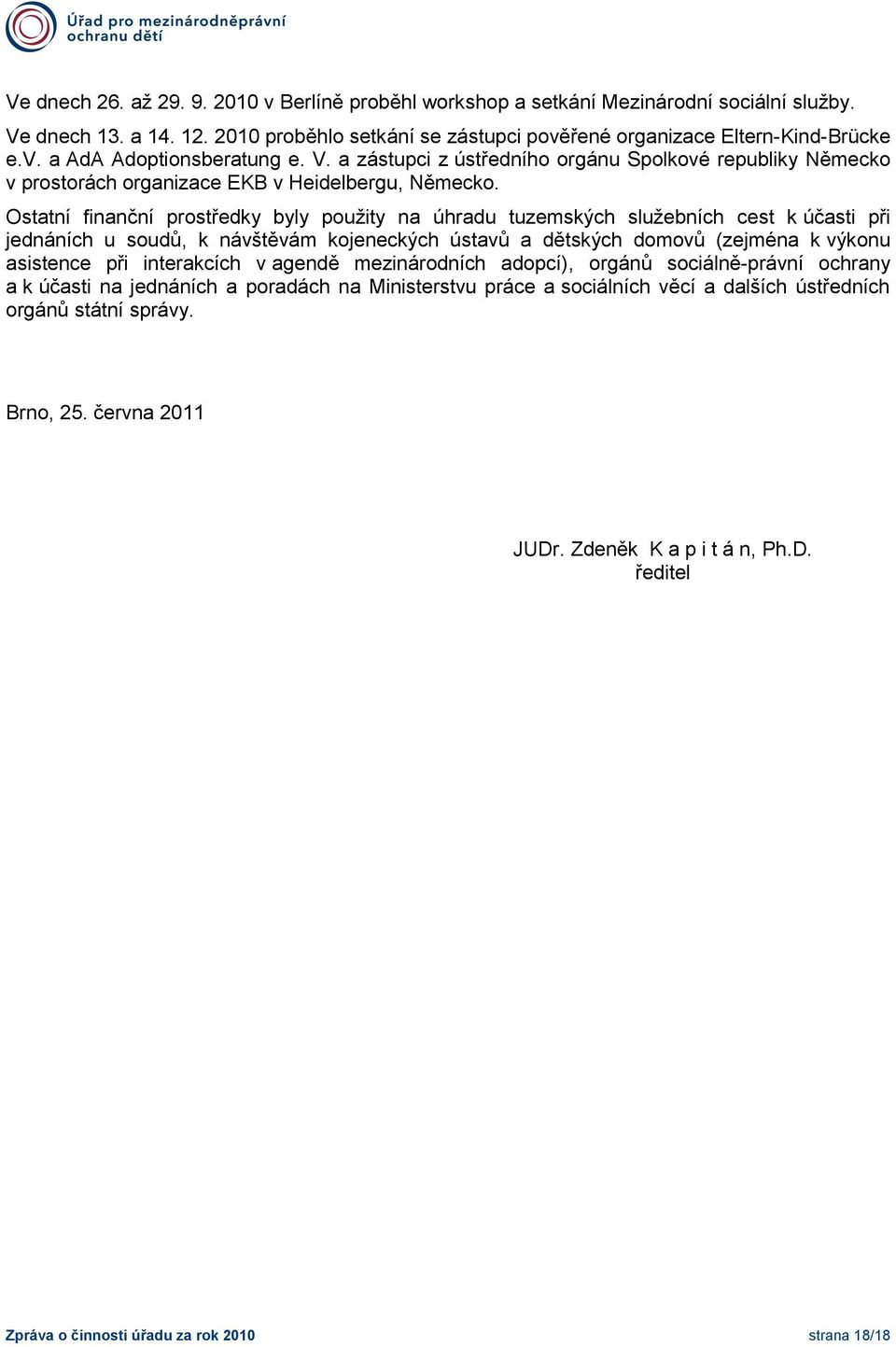 Ostatní finanční prostředky byly použity na úhradu tuzemských služebních cest k účasti při jednáních u soudů, k návštěvám kojeneckých ústavů a dětských domovů (zejména k výkonu asistence při