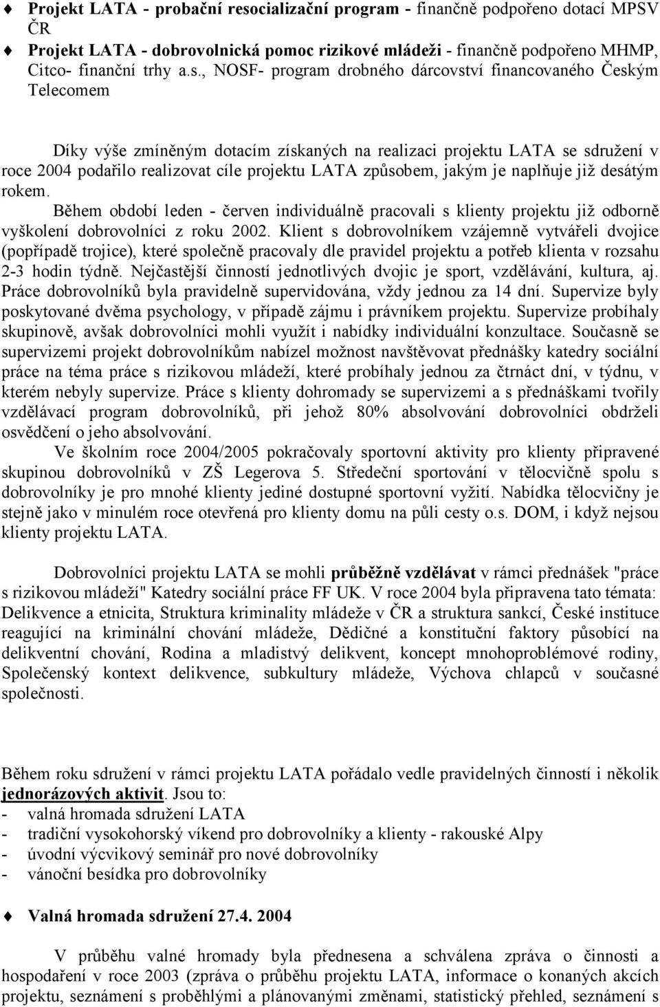 , NOSF- program drobného dárcovství financovaného Českým Telecomem Díky výše zmíněným dotacím získaných na realizaci projektu LATA se sdružení v roce 2004 podařilo realizovat cíle projektu LATA