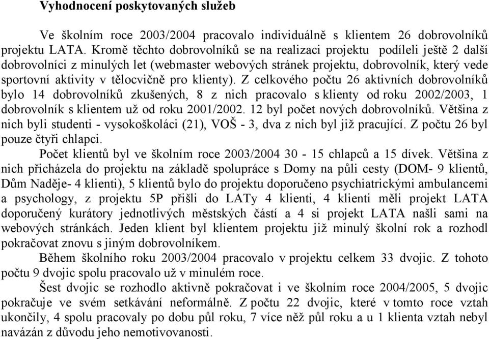 klienty). Z celkového počtu 26 aktivních dobrovolníků bylo 14 dobrovolníků zkušených, 8 z nich pracovalo s klienty od roku 2002/2003, 1 dobrovolník s klientem už od roku 2001/2002.