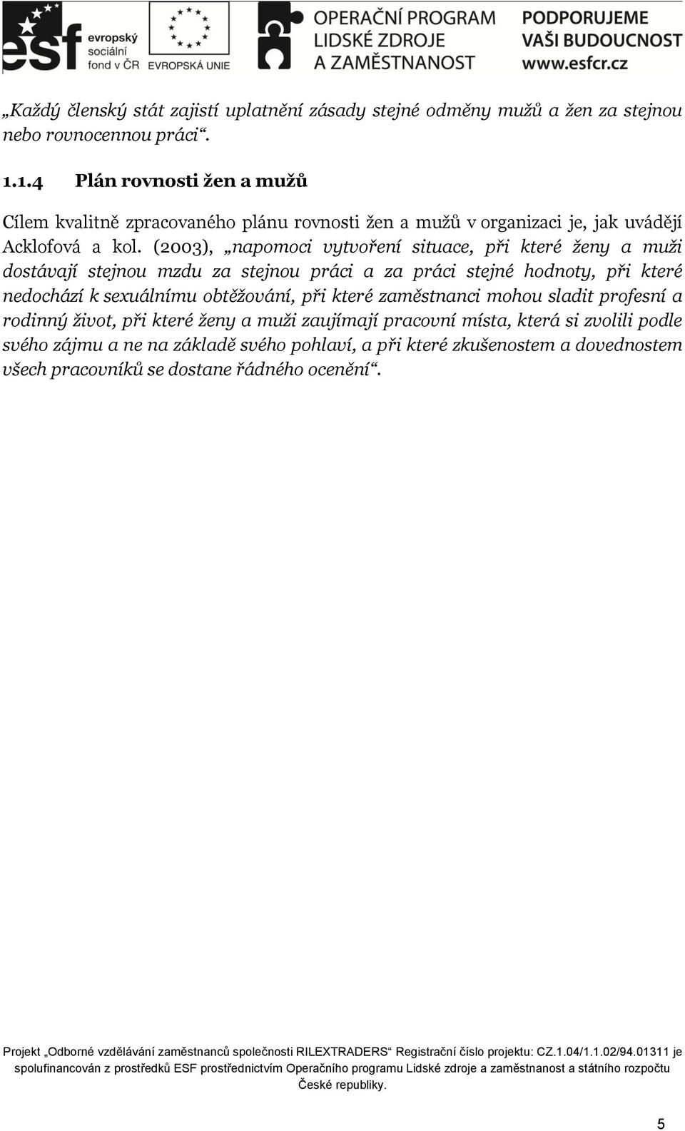 (2003), napomoci vytvoření situace, při které ženy a muži dostávají stejnou mzdu za stejnou práci a za práci stejné hodnoty, při které nedochází k sexuálnímu