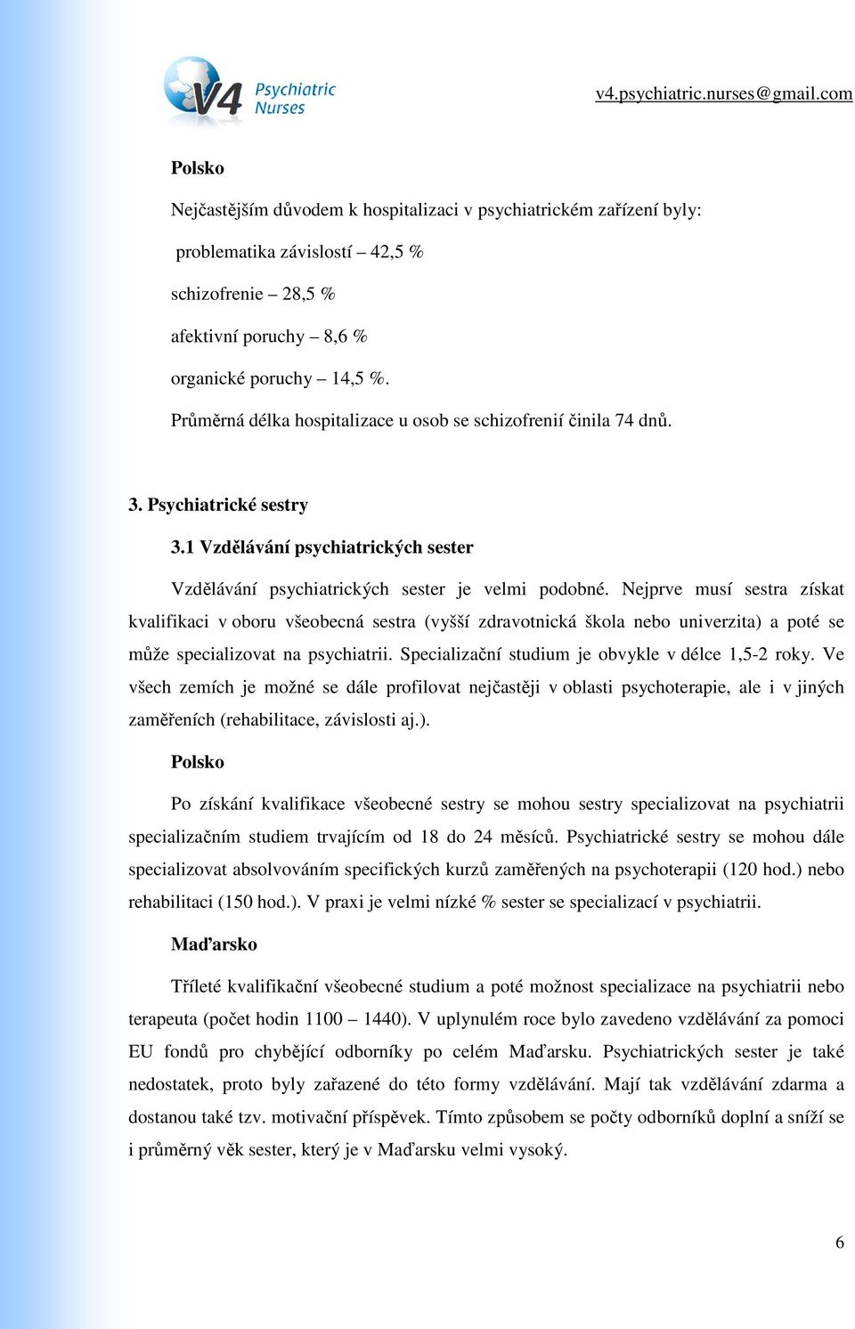 Nejprve musí sestra získat kvalifikaci v oboru všeobecná sestra (vyšší zdravotnická škola nebo univerzita) a poté se může specializovat na psychiatrii.