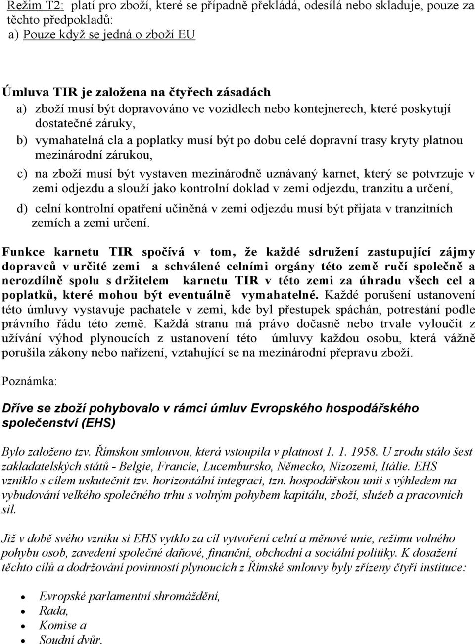 musí být vystaven mezinárodně uznávaný karnet, který se potvrzuje v zemi odjezdu a slouží jako kontrolní doklad v zemi odjezdu, tranzitu a určení, d) celní kontrolní opatření učiněná v zemi odjezdu