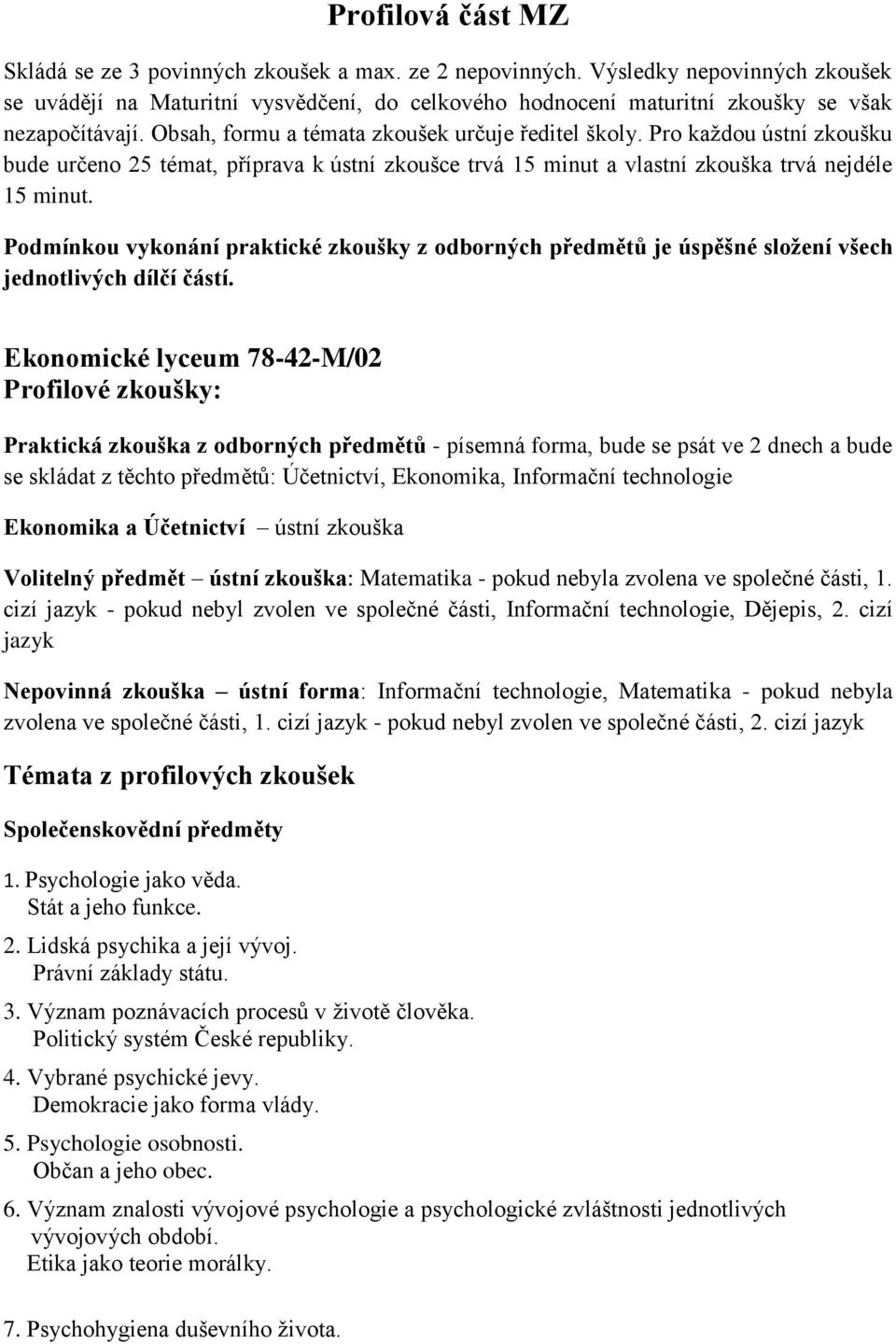 Pro každou ústní zkoušku bude určeno 25 témat, příprava k ústní zkoušce trvá 15 minut a vlastní zkouška trvá nejdéle 15 minut.