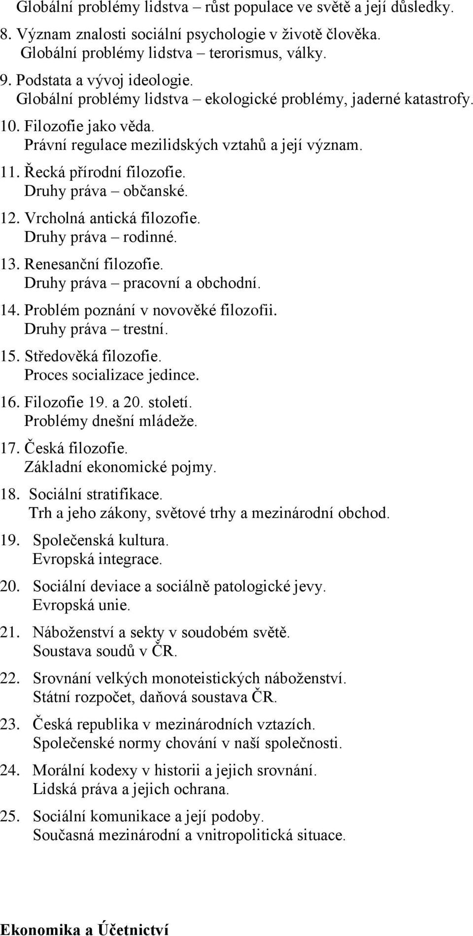 Vrcholná antická filozofie. Druhy práva rodinné. 13. Renesanční filozofie. Druhy práva pracovní a obchodní. 14. Problém poznání v novověké filozofii. Druhy práva trestní. 15. Středověká filozofie.