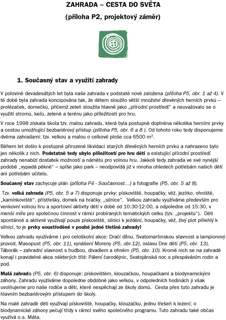 stromů, keřů, zeleně a terénu jako příležitosti pro hru. V roce 1998 získala škola tzv.