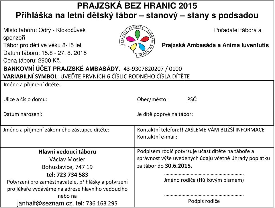 BANKOVNÍ ÚČET PRAJZSKÉ AMBASÁDY: 43-9307820207 / 0100 VARIABILNÍ SYMBOL: UVEĎTE PRVNÍCH 6 ČÍSLIC RODNÉHO ČÍSLA DÍTĚTE Jméno a příjmení dítěte: Ulice a číslo domu: Obec/město: PSČ: Datum narození: