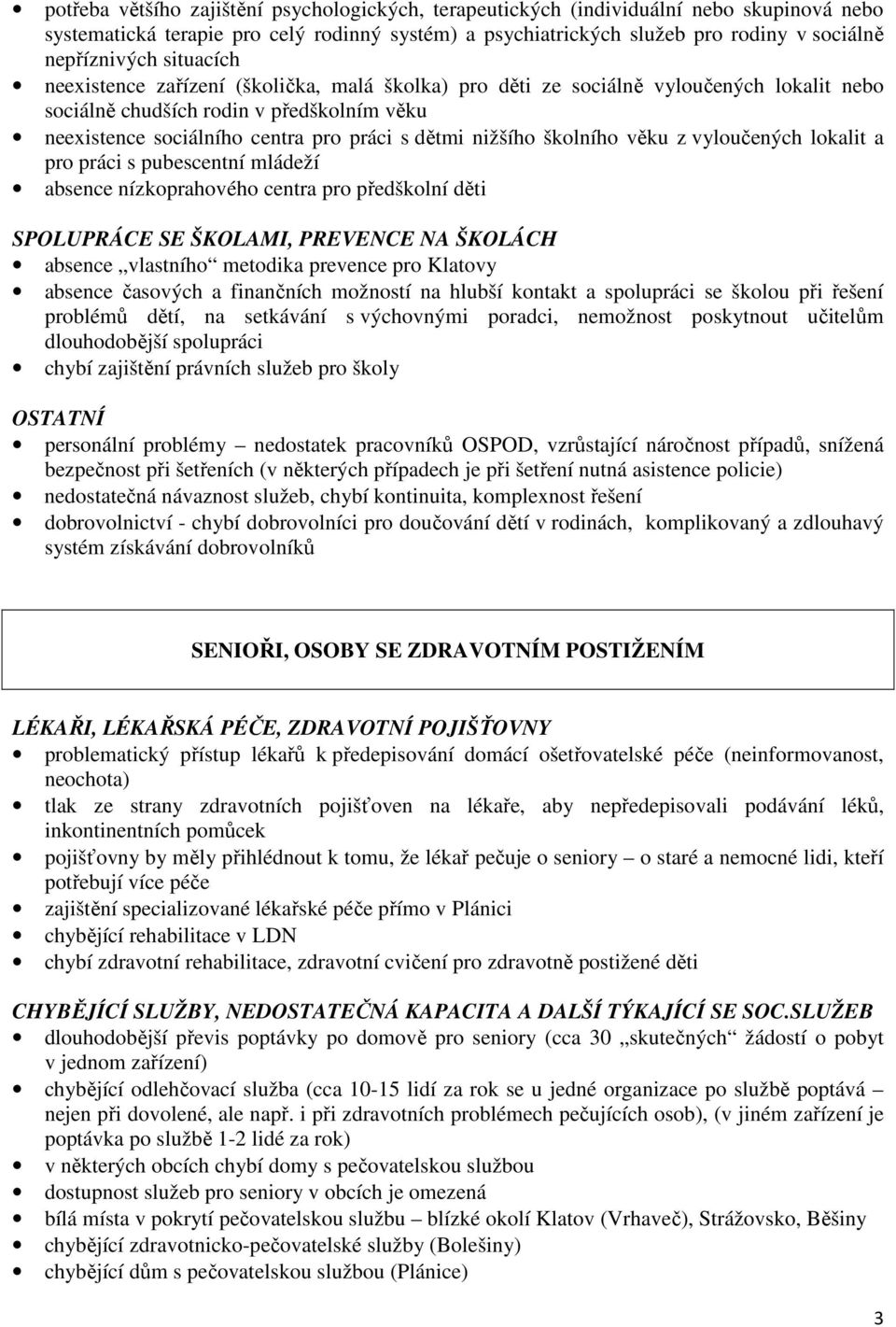 školního věku z vyloučených lokalit a pro práci s pubescentní mládeží absence nízkoprahového centra pro předškolní děti SPOLUPRÁCE SE ŠKOLAMI, PREVENCE NA ŠKOLÁCH absence vlastního metodika prevence