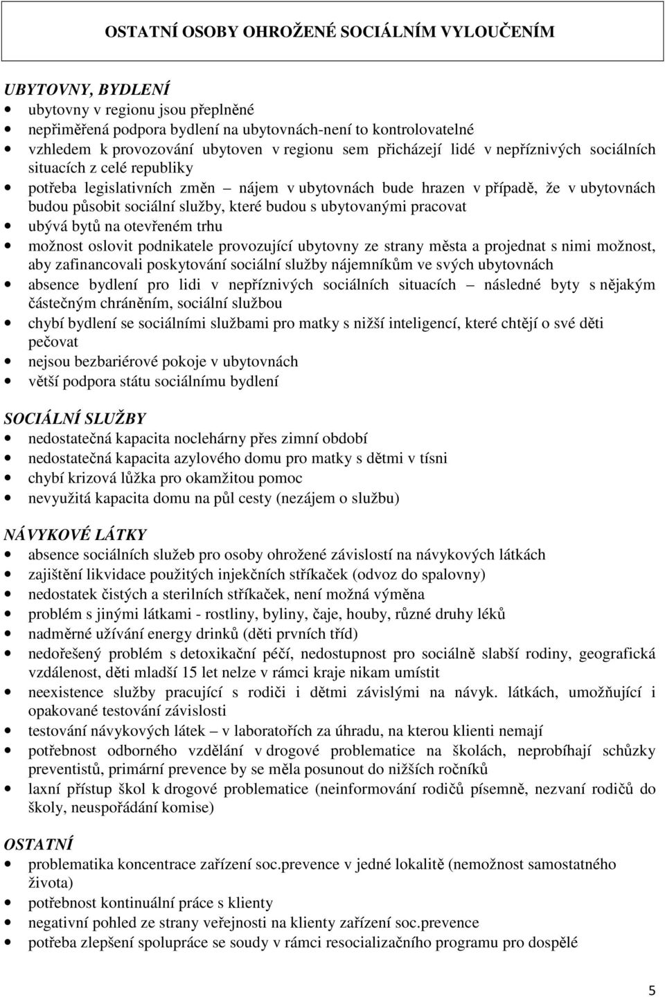 které budou s ubytovanými pracovat ubývá bytů na otevřeném trhu možnost oslovit podnikatele provozující ubytovny ze strany města a projednat s nimi možnost, aby zafinancovali poskytování sociální